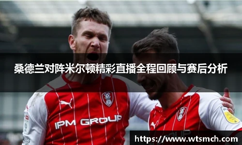 桑德兰对阵米尔顿精彩直播全程回顾与赛后分析
