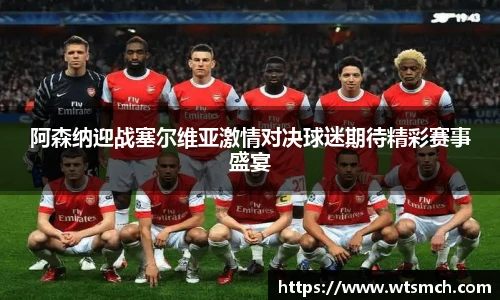 阿森纳迎战塞尔维亚激情对决球迷期待精彩赛事盛宴