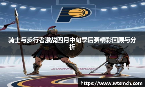 骑士与步行者激战四月中旬季后赛精彩回顾与分析