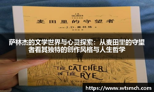 萨林杰的文学世界与心灵探索：从麦田里的守望者看其独特的创作风格与人生哲学
