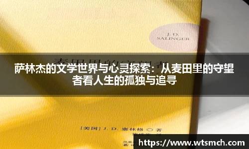 萨林杰的文学世界与心灵探索：从麦田里的守望者看人生的孤独与追寻