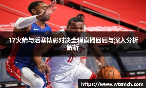17火箭与活塞精彩对决全程直播回顾与深入分析解析