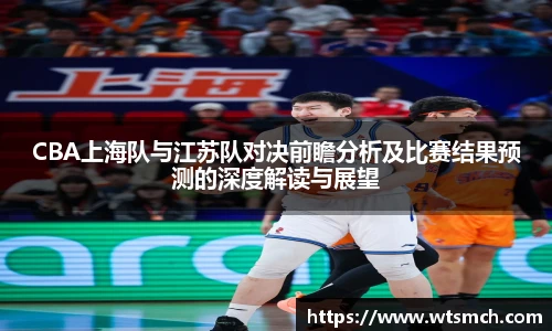 VSportCBA上海队与江苏队对决前瞻分析及比赛结果预测的深度解读与展望